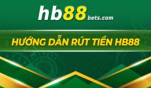 Hướng dẫn chi tiết cách rút tiền trên Hb88